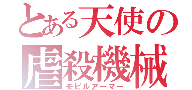 とある天使の虐殺機械（モビルアーマー）