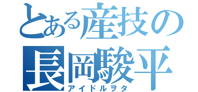 とある産技の長岡駿平（アイドルヲタ）