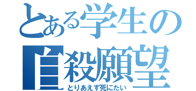 とある学生の自殺願望（とりあえず死にたい）