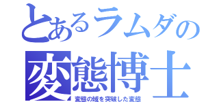 とあるラムダの変態博士（変態の域を突破した変態）