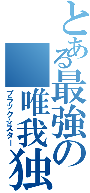 とある最強の　唯我独尊（ブラック☆スター）