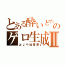 とある酔いどれのゲロ生成Ⅱ（おじや地雷原）