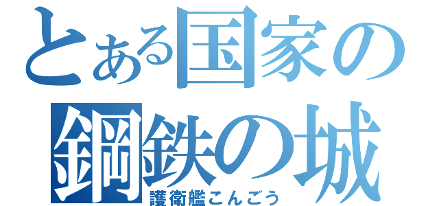 とある国家の鋼鉄の城（護衛艦こんごう）