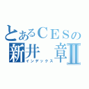 とあるＣＥＳの新井　章仁Ⅱ（インデックス）