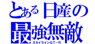 とある日産の最強無敵（スカイラインＧＴ－Ｒ）