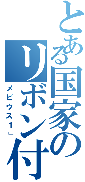 とある国家のリボン付き（メビウス１」）