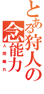 とある狩人の念能力（人間離れ）