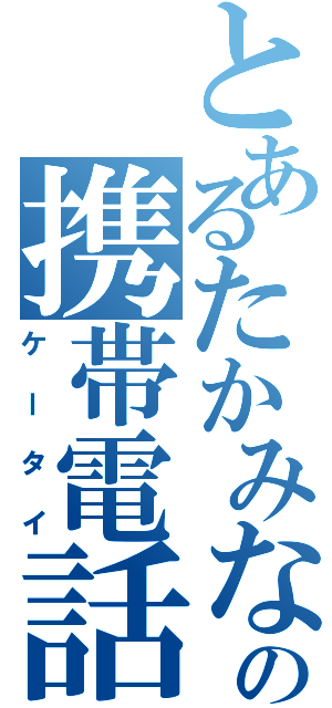 とあるたかみな推しの携帯電話（ケータイ）