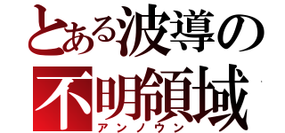 とある波導の不明領域（アンノウン）