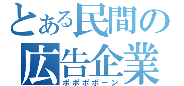 とある民間の広告企業（ポポポポーン）