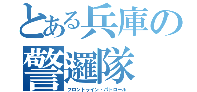 とある兵庫の警邏隊（フロントライン・パトロール）