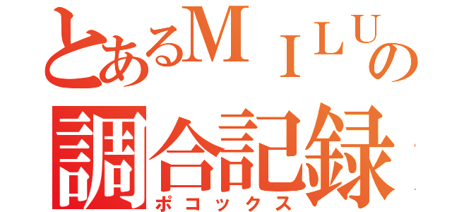 とあるＭＩＬＵの調合記録（ポコックス）