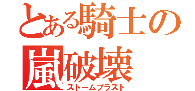 とある騎士の嵐破壊（ストームブラスト）