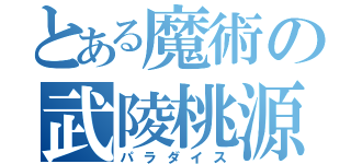 とある魔術の武陵桃源（パラダイス）