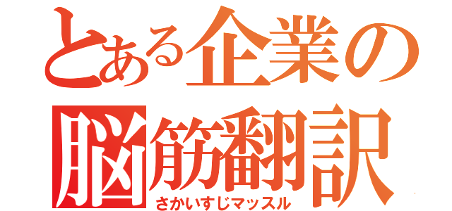 とある企業の脳筋翻訳（さかいすじマッスル）