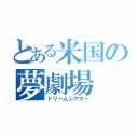 とある米国の夢劇場（ドリームシアター）