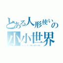 とある人形使いの小小世界（イッツ・ア・スモールワールド）