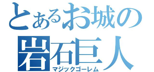 とあるお城の岩石巨人（マジックゴーレム）