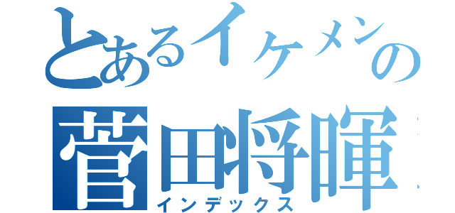 とあるイケメンの菅田将暉（インデックス）