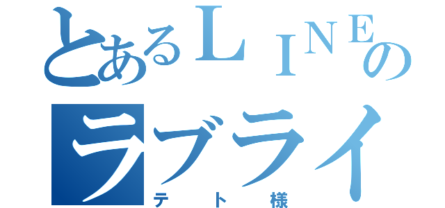 とあるＬＩＮＥのラブライバー（テ ト 様）