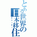 とある世界の日本移住（ストーカー）