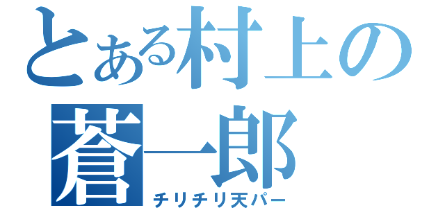 とある村上の蒼一郎（チリチリ天パー）