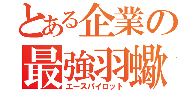 とある企業の最強羽蠍（エースパイロット）