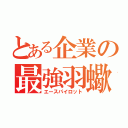 とある企業の最強羽蠍（エースパイロット）