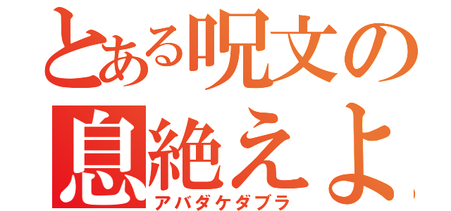 とある呪文の息絶えよ（アバダケダブラ）