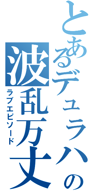 とあるデュラハンの波乱万丈（ラブエピソード）