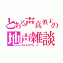 とある声真似主の地声雑談（みんなきてね♬＊゜）