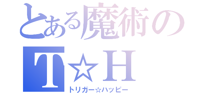 とある魔術のＴ☆Ｈ（トリガー☆ハッピー）