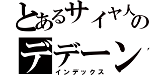 とあるサイヤ人のデデーン（インデックス）