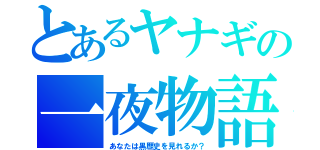 とあるヤナギの一夜物語（あなたは黒歴史を見れるか？）