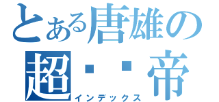 とある唐雄の超单边帝（インデックス）