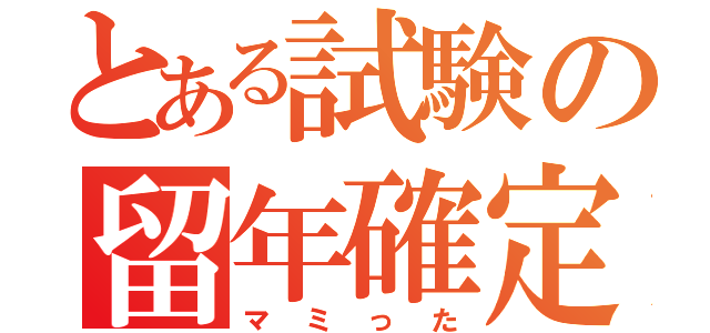 とある試験の留年確定（マミった）