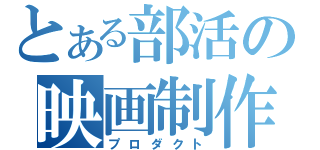 とある部活の映画制作（プロダクト）