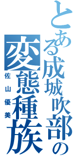 とある成城吹部の変態種族（佐山優美）