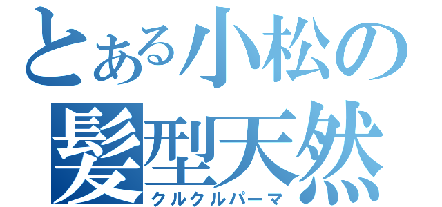 とある小松の髪型天然（クルクルパーマ）