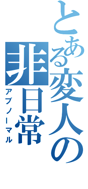 とある変人の非日常（アブノーマル）