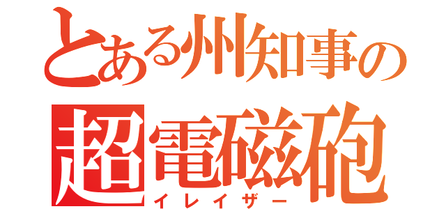 とある州知事の超電磁砲（イレイザー）