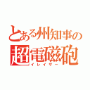 とある州知事の超電磁砲（イレイザー）