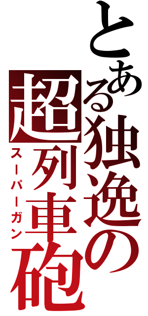 とある独逸の超列車砲（スーパーガン）