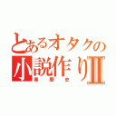 とあるオタクの小説作りⅡ（黒歴史）