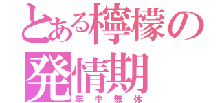 とある檸檬の発情期（年中無休）