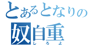 とあるとなりの奴自重（しろよ）