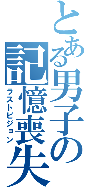 とある男子の記憶喪失（ラストビジョン）