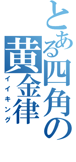 とある四角の黄金律（イイキング）