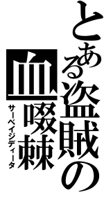 とある盗賊の血啜棘（サーベイジディータ）