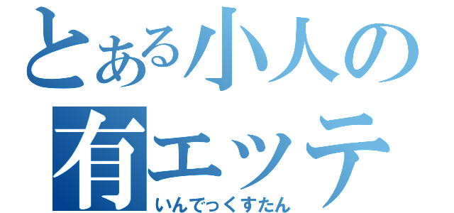 とある小人の有エッティ（いんでっくすたん）